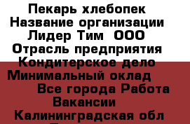 Пекарь-хлебопек › Название организации ­ Лидер Тим, ООО › Отрасль предприятия ­ Кондитерское дело › Минимальный оклад ­ 29 000 - Все города Работа » Вакансии   . Калининградская обл.,Приморск г.